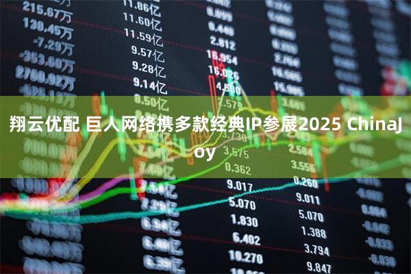 翔云优配 巨人网络携多款经典IP参展2025 ChinaJoy